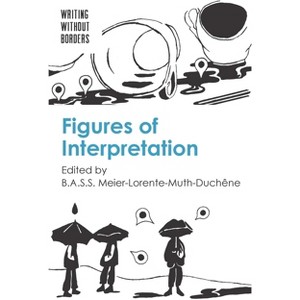 Figures of Interpretation - (Writing Without Borders) by  B a S S Meier-Lorente-Muth-Duchêne (Paperback) - 1 of 1