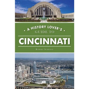 A History Lover's Guide to Cincinnati - (History & Guide) by  Robert Schrage (Paperback) - 1 of 1