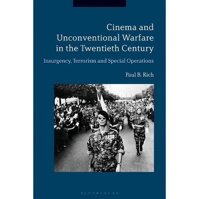 Cinema and Unconventional Warfare in the Twentieth Century - by  Paul B Rich (Paperback)