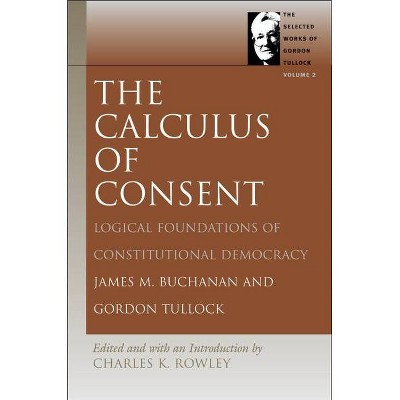 The Calculus of Consent - (Selected Works of Gordon Tullock (Paperback)) by  James M Buchanan & Gordon Tullock (Paperback)