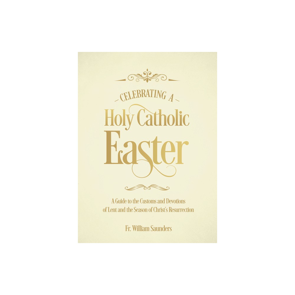 Celebrating a Holy Catholic Easter - by William P Saunders (Hardcover)