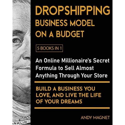 Dropshipping Business Model on a Budget [5 Books in 1] - by  Andy Magnet (Paperback)