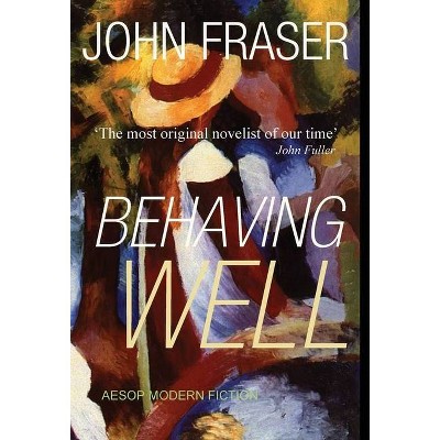 Behaving Well - by  John Fraser (Hardcover)