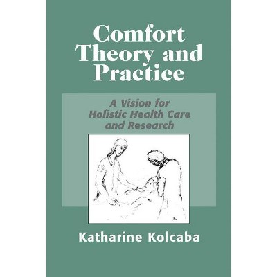 Comfort Theory and Practice - by  Katharine Kolcaba (Paperback)