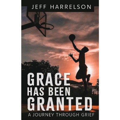 Grace Has Been Granted - by  Jeff Harrelson (Paperback)