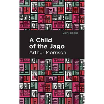 A Child of the Jago - (Mint Editions) by  Arthur Morrison (Paperback)