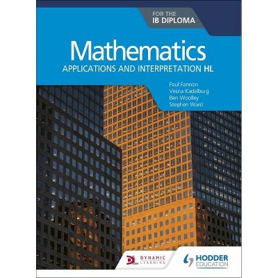 Mathematics for the Ib Diploma: Applications and Interpretation Hl - by  Paul Fannon & Vesna Kadelburg & Ben Woolley & Stephen Ward (Paperback)