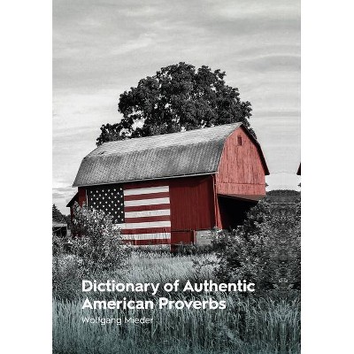 Dictionary of Authentic American Proverbs - by  Wolfgang Mieder (Hardcover)