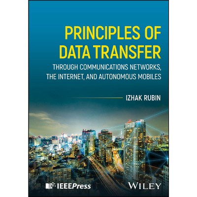 Principles of Data Transfer Through Communications Networks, the Internet, and Autonomous Mobiles - by  Izhak Rubin (Hardcover)