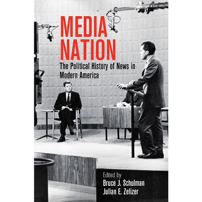 Media Nation - (Politics and Culture in Modern America) by  Bruce J Schulman & Julian E Zelizer (Hardcover)