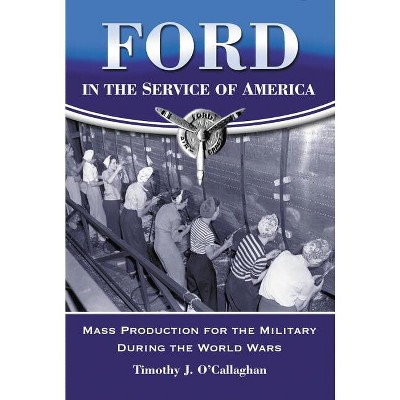 Ford in the Service of America - by  Timothy J O'Callaghan (Paperback)