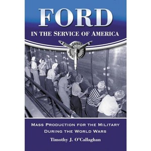 Ford in the Service of America - by  Timothy J O'Callaghan (Paperback) - 1 of 1