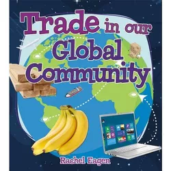 Trade in Our Global Community - by  Rachel Eagen (Paperback)
