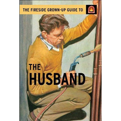  The Fireside Grown-Up Guide to the Husband - by  Jason Hazeley & Joel Morris (Hardcover) 