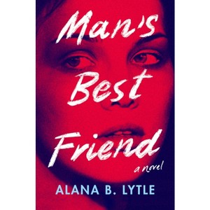 Man's Best Friend - by  Alana B Lytle (Hardcover) - 1 of 1