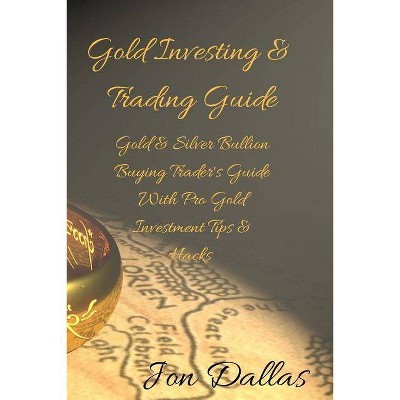 Gold Investing & Trading Guide - by  Jon Dallas (Paperback)