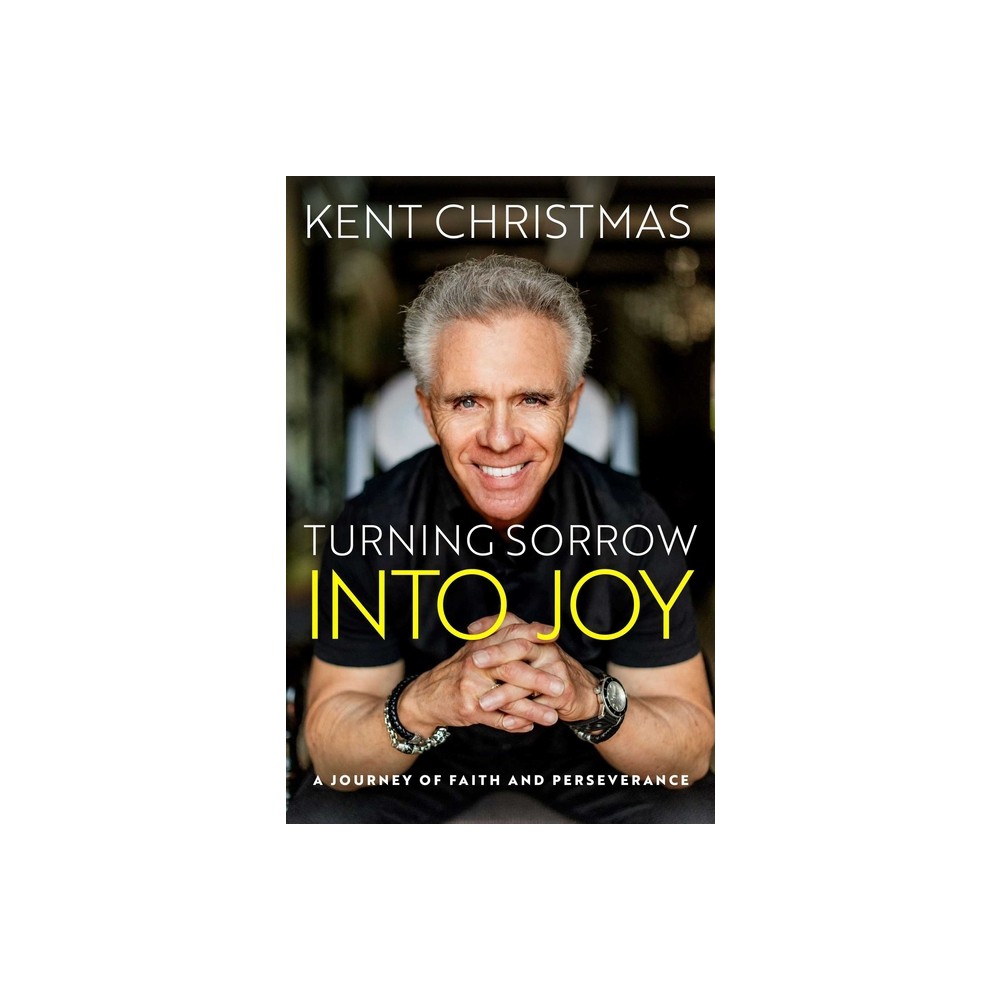 Turning Sorrow Into Joy - by Kent Christmas (Hardcover)