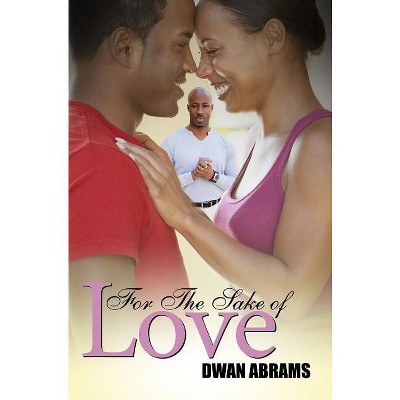 For the Sake of Love - by  Dwan Abrams (Paperback)