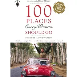 100 Places Every Woman Should Go - by  Stephanie Elizondo Griest (Hardcover)