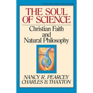 The Soul of Science - (Turning Point Christian Worldview) by  Nancy Pearcey & Charles Thaxton (Paperback) - 1 of 1