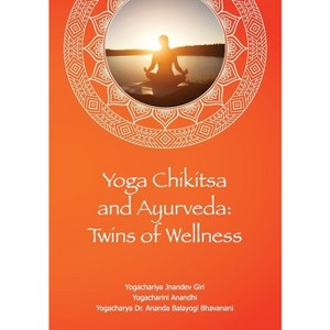 Yoga Chikitsa and Ayurveda Twins of Wellness - by  Jnandev Jnandev Giri & Anandhi Korina & Ananda Bhavanani (Paperback) - 1 of 1