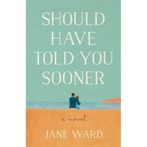 Should Have Told You Sooner - by  Jane Ward (Paperback) - 1 of 1
