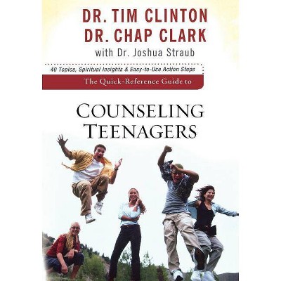 The Quick-Reference Guide to Counseling Teenagers - by  Tim Clinton & Chap Clark & Straub (Paperback)