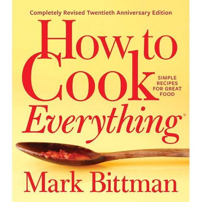 How to Cook Everything--Completely Revised Twentieth Anniversary Edition - by  Mark Bittman (Hardcover)