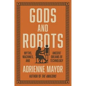 Gods and Robots - by Adrienne Mayor - 1 of 1