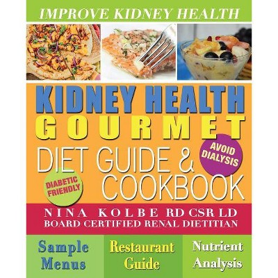 Kidney Health Gourmet Diet Guide & Cookbook - 3rd Edition by  Nina Kolbe (Paperback)