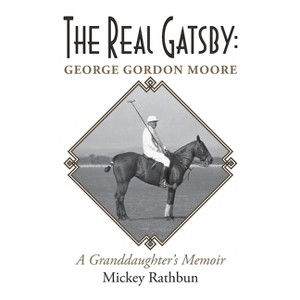 The Real Gatsby George Gordon Moore - by  Mickey Rathbun (Paperback) - 1 of 1