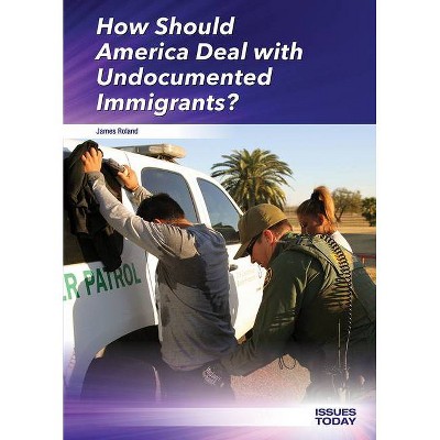  How Should America Deal with Undocumented Immigrants? - (Issues Today) by  James Roland (Hardcover) 