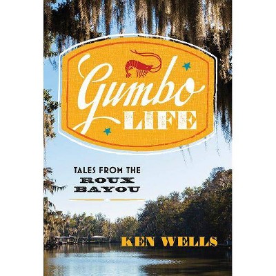 Gumbo Life - by  Ken Wells (Hardcover)