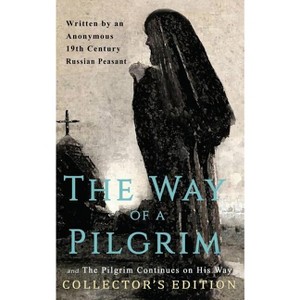 The Way of a Pilgrim and The Pilgrim Continues on His Way - by  Anonymous 19th Century Russian Peasant (Hardcover) - 1 of 1