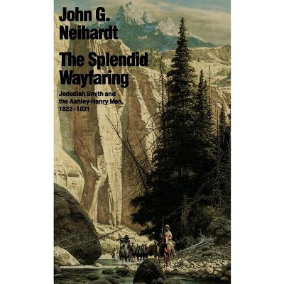 The Splendid Wayfaring - by  John G Neihardt (Paperback)