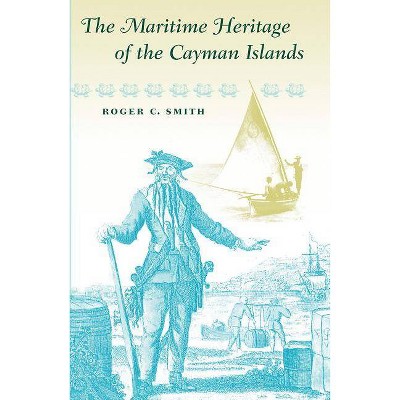 The Maritime Heritage of the Cayman Islands - by  Roger C Smith (Paperback)