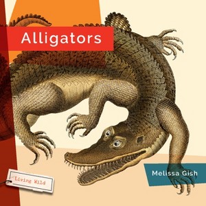 Alligators - by  Melissa Gish (Paperback) - 1 of 1