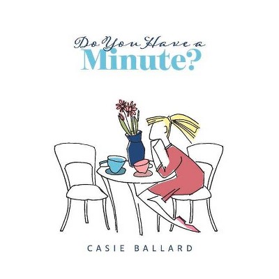 Do You Have a Minute? - by  Casie Ballard (Paperback)