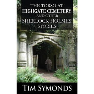 The Torso At Highgate Cemetery and other Sherlock Holmes Stories - by  Tim Symonds (Paperback) - 1 of 1