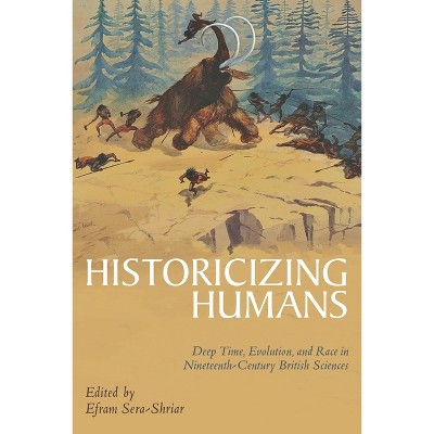 Historicizing Humans - (Sci & Culture in the Nineteenth Century) by  Efram Sera-Shriar (Hardcover)