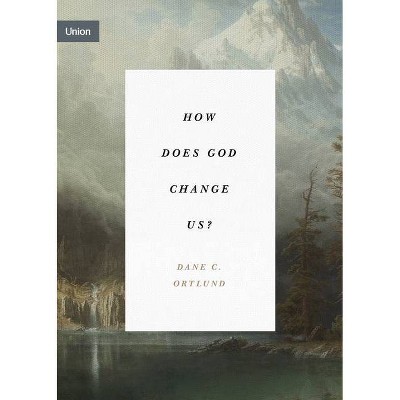 How Does God Change Us? - (Union) by  Dane C Ortlund (Paperback)