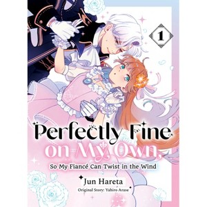 Perfectly Fine on My Own, So My Fiancé Can Twist in the Wind 1 - by  Yahiro Arase (Paperback) - 1 of 1