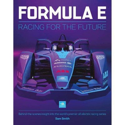 Formula E: Racing for the Future - by  Sam Smith (Hardcover)