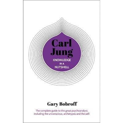 Knowledge in a Nutshell: Carl Jung - by  Gary Bobroff (Paperback)