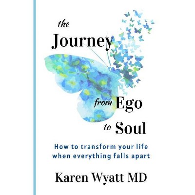 The Journey from Ego to Soul - by  Karen Wyatt (Paperback)