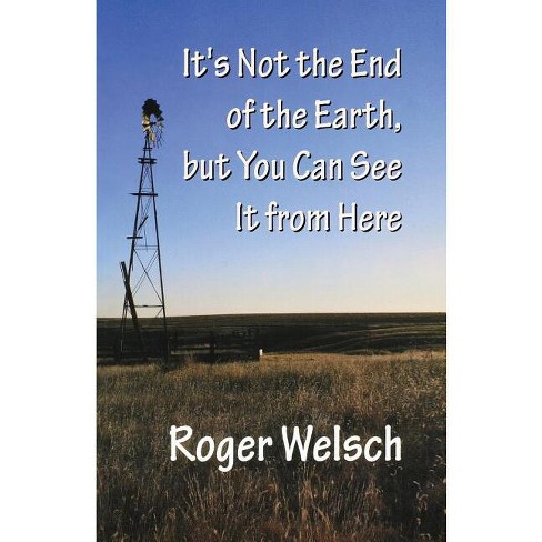 It's Not the End of the Earth, But You Can See It from Here - by  Roger Welsch (Paperback) - image 1 of 1