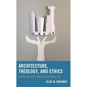 Architecture, Theology, and Ethics - by  Elise M Edwards (Hardcover) - 1 of 1