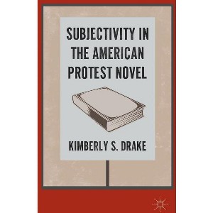 Subjectivity in the American Protest Novel - by  K Drake (Hardcover) - 1 of 1