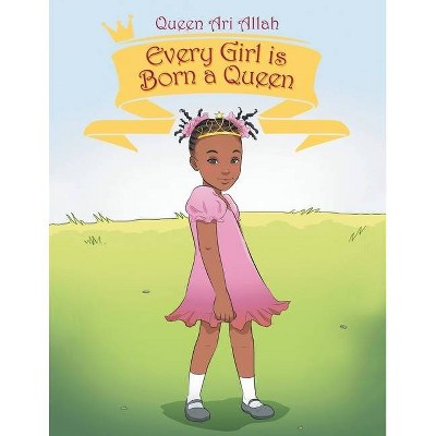 Every Girl Is Born a Queen - by  Queen Ari Allah (Paperback)