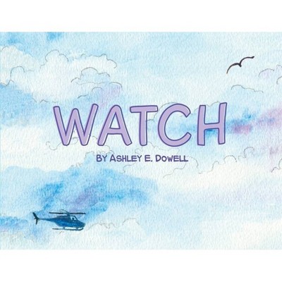 Watch - by  Ashley E Dowell (Paperback)